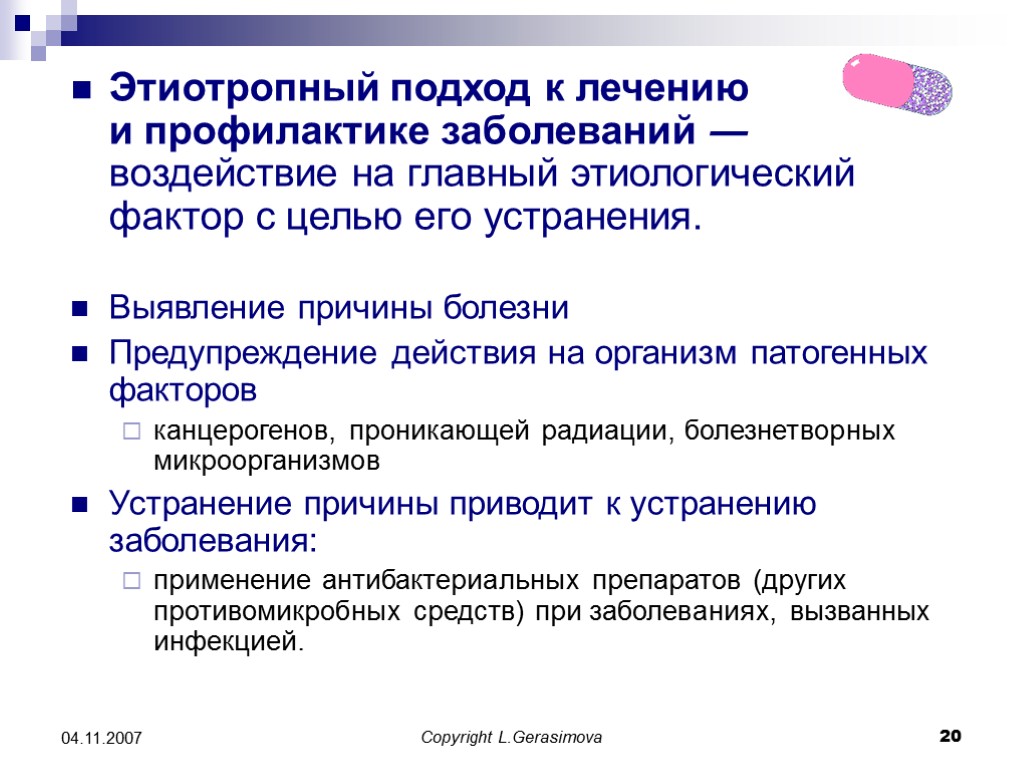 Copyright L.Gerasimova 20 04.11.2007 Этиотропный подход к лечению и профилактике заболеваний ― воздействие на